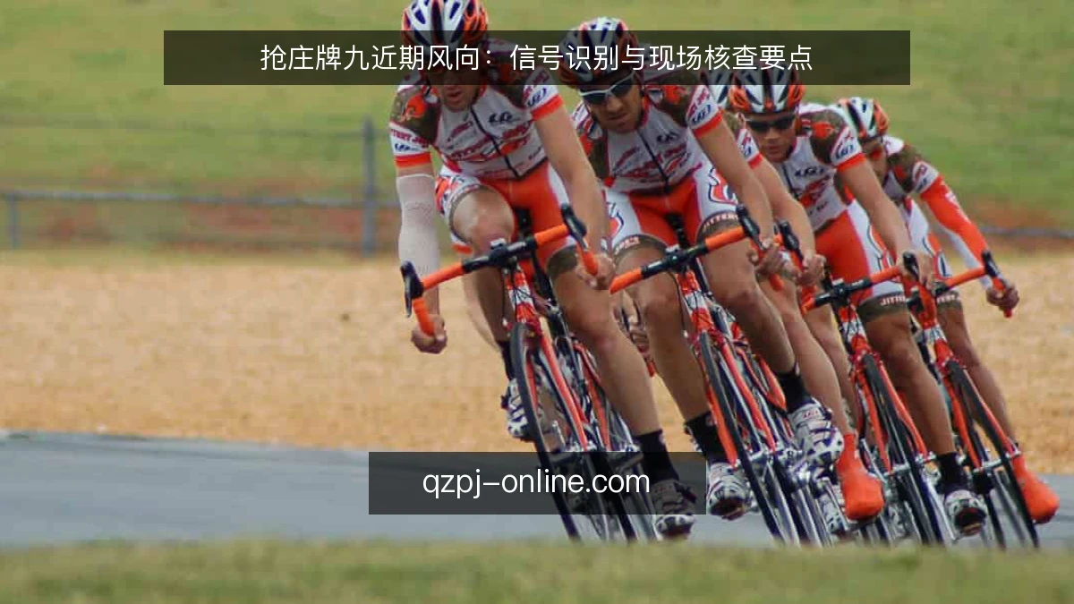 抢庄牌九近期风向:信号识别与现场核查要点